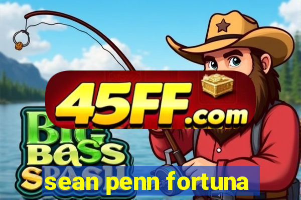 sean penn fortuna